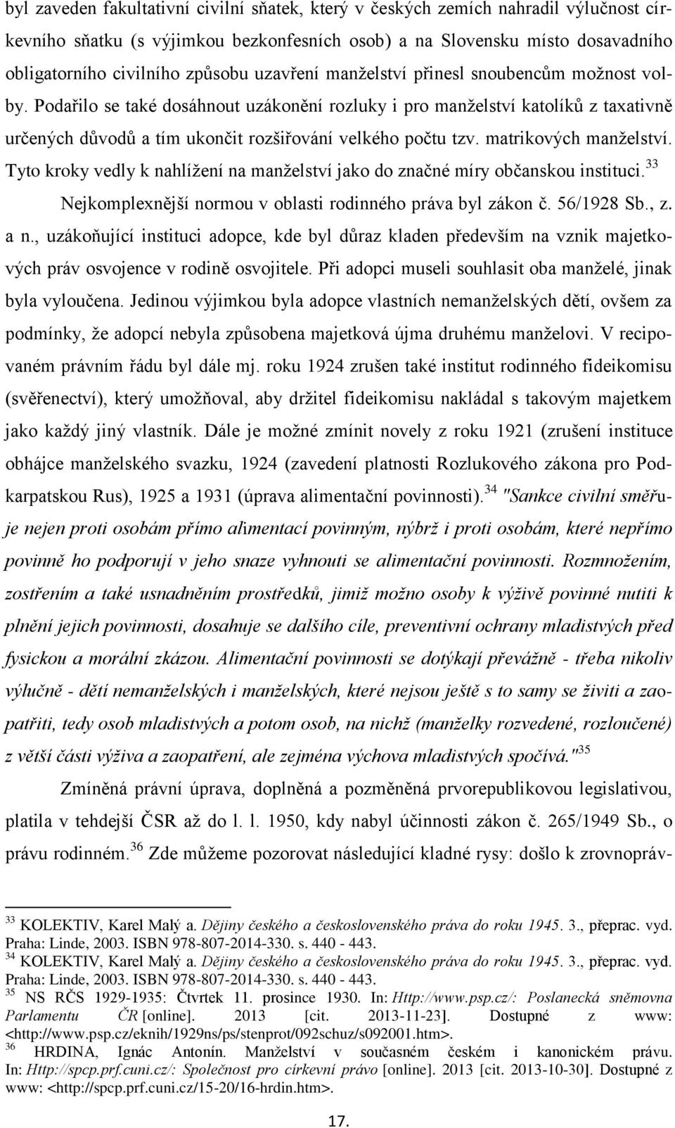 matrikových manželství. Tyto kroky vedly k nahlížení na manželství jako do značné míry občanskou instituci. 33 Nejkomplexnější normou v oblasti rodinného práva byl zákon č. 56/1928 Sb., z. a n.