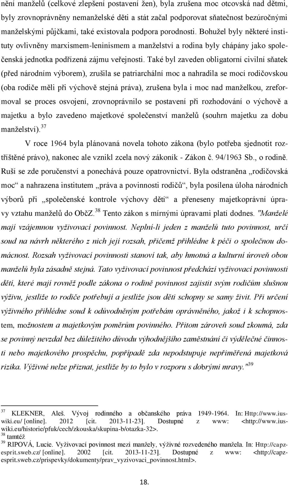 Také byl zaveden obligatorní civilní sňatek (před národním výborem), zrušila se patriarchální moc a nahradila se mocí rodičovskou (oba rodiče měli při výchově stejná práva), zrušena byla i moc nad