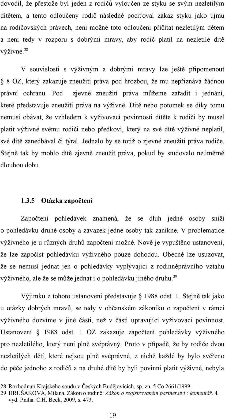 28 V souvislosti s výživným a dobrými mravy lze ještě připomenout 8 OZ, který zakazuje zneužití práva pod hrozbou, že mu nepřiznává žádnou právní ochranu.