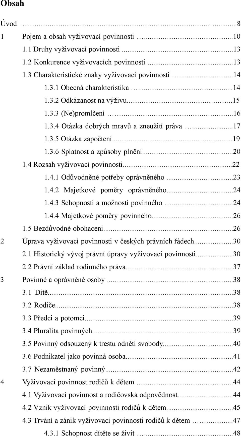 4 Rozsah vyživovací povinnosti...22 1.4.1 Odůvodněné potřeby oprávněného...23 1.4.2 Majetkové poměry oprávněného...24 1.4.3 Schopnosti a možnosti povinného...24 1.4.4 Majetkové poměry povinného...26 1.