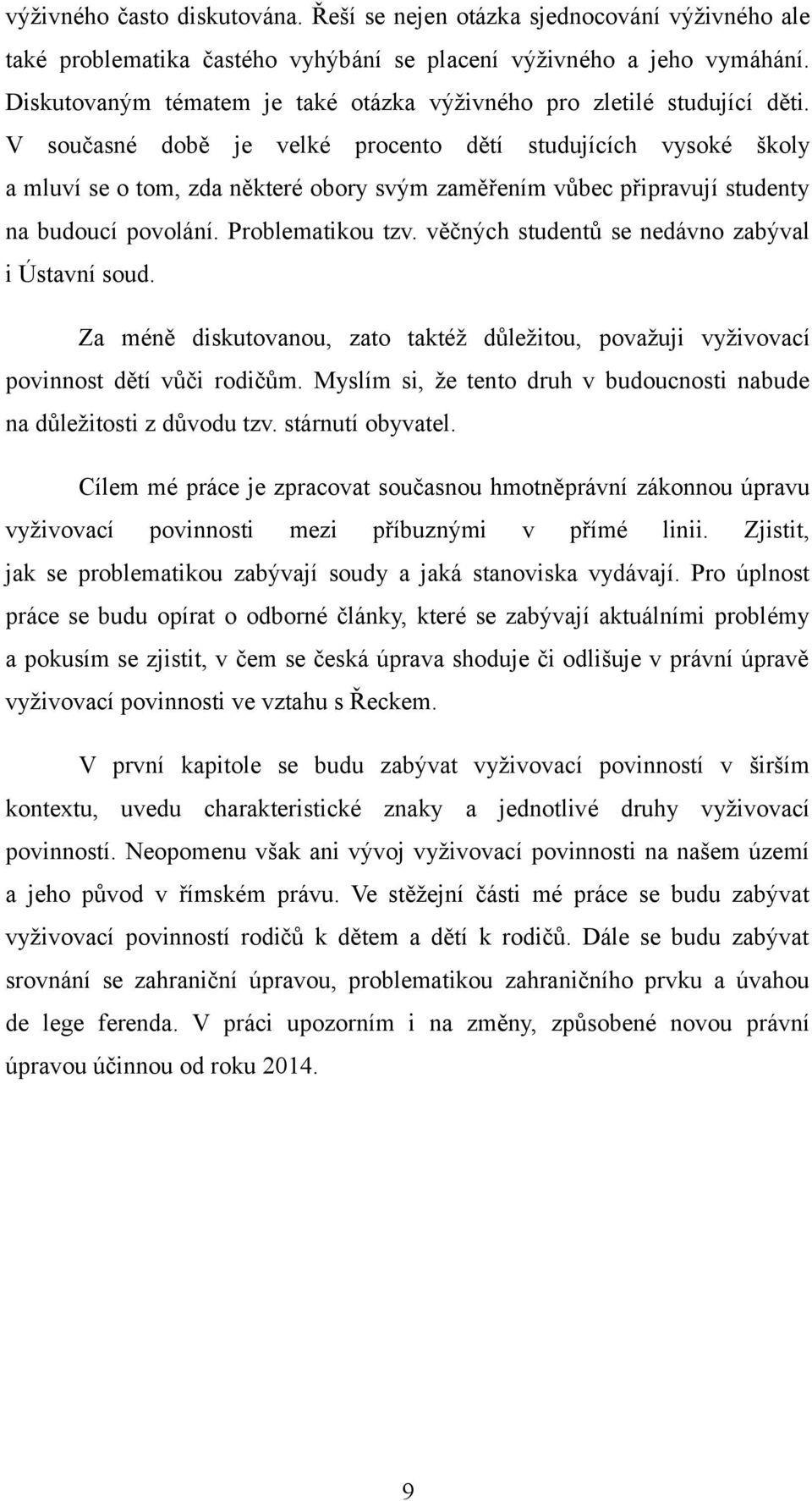 V současné době je velké procento dětí studujících vysoké školy a mluví se o tom, zda některé obory svým zaměřením vůbec připravují studenty na budoucí povolání. Problematikou tzv.