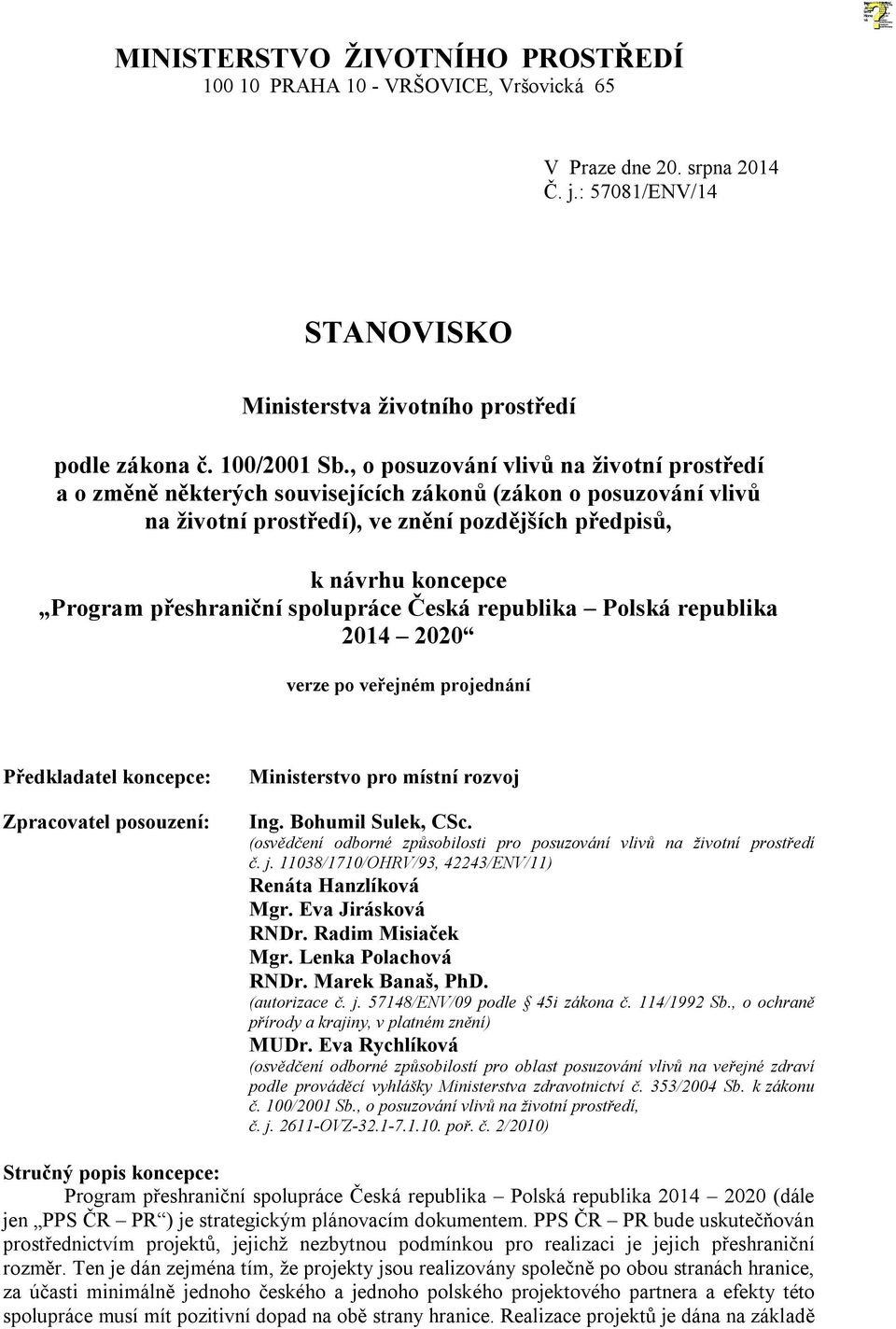 přeshraniční spolupráce Česká republika Polská republika 2014 2020 verze po veřejném projednání Předkladatel koncepce: Zpracovatel posouzení: Ministerstvo pro místní rozvoj Ing. Bohumil Sulek, CSc.