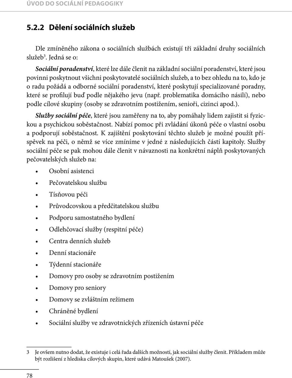požádá a odborné sociální poradenství, které poskytují specializované poradny, které se profilují buď podle nějakého jevu (např.
