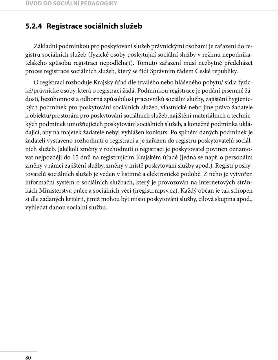 nepodnikatelského způsobu registraci nepodléhají). Tomuto zařazení musí nezbytně předcházet proces registrace sociálních služeb, který se řídí Správním řádem České republiky.