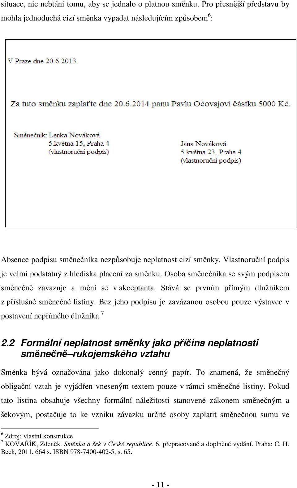 Vlastnoruční podpis je velmi podstatný z hlediska placení za směnku. Osoba směnečníka se svým podpisem směnečně zavazuje a mění se v akceptanta.