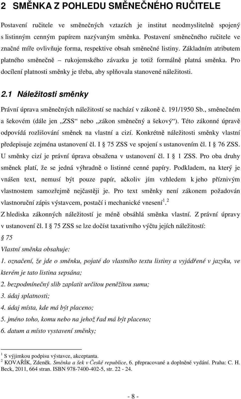 Pro docílení platnosti směnky je třeba, aby splňovala stanovené náležitosti. 2.1 Náležitosti směnky Právní úprava směnečných náležitostí se nachází v zákoně č. 191/1950 Sb.