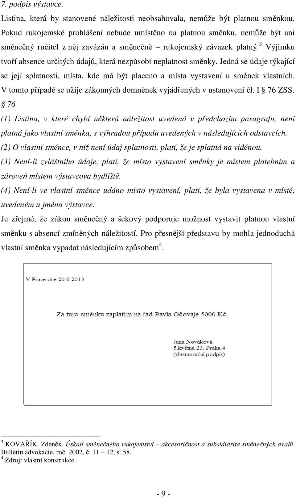 3 Výjimku tvoří absence určitých údajů, která nezpůsobí neplatnost směnky. Jedná se údaje týkající se její splatnosti, místa, kde má být placeno a místa vystavení u směnek vlastních.