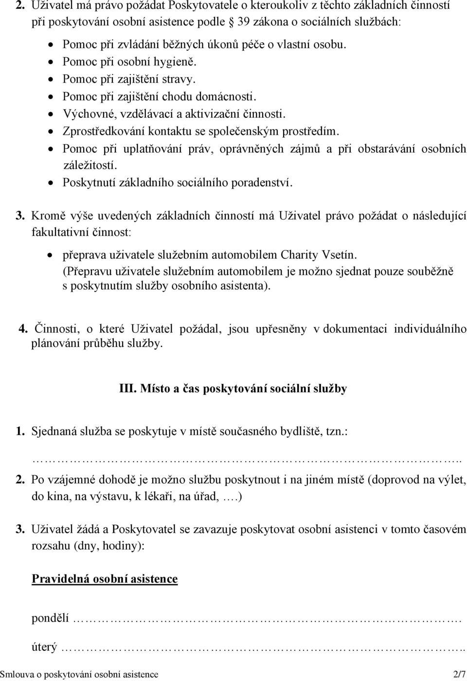 Zprostředkování kontaktu se společenským prostředím. Pomoc při uplatňování práv, oprávněných zájmů a při obstarávání osobních záležitostí. Poskytnutí základního sociálního poradenství. 3.