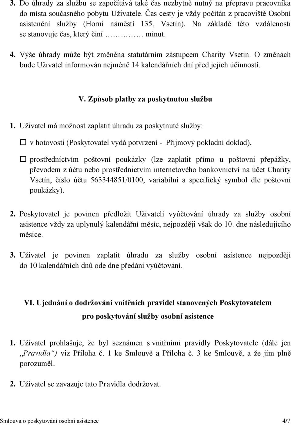 Výše úhrady může být změněna statutárním zástupcem Charity Vsetín. O změnách bude Uživatel informován nejméně 14 kalendářních dní před jejich účinností. V. Způsob platby za poskytnutou službu 1.