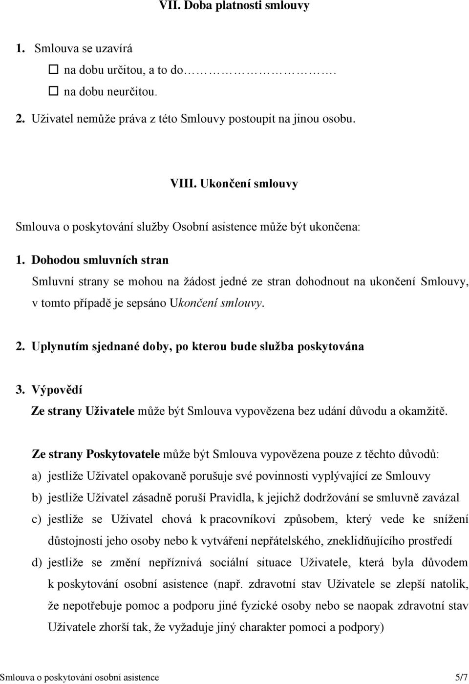 Dohodou smluvních stran Smluvní strany se mohou na žádost jedné ze stran dohodnout na ukončení Smlouvy, v tomto případě je sepsáno Ukončení smlouvy. 2.