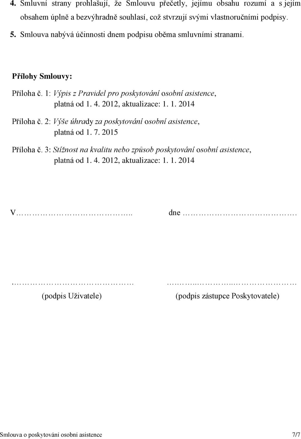 2012, aktualizace: 1. 1. 2014 Příloha č. 2: Výše úhrady za poskytování osobní asistence, platná od 1. 7. 2015 Příloha č.