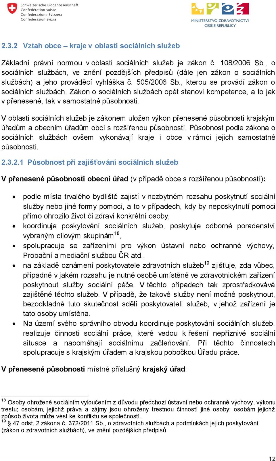 Zákon o sociálních službách opět stanoví kompetence, a to jak v přenesené, tak v samostatné působnosti.