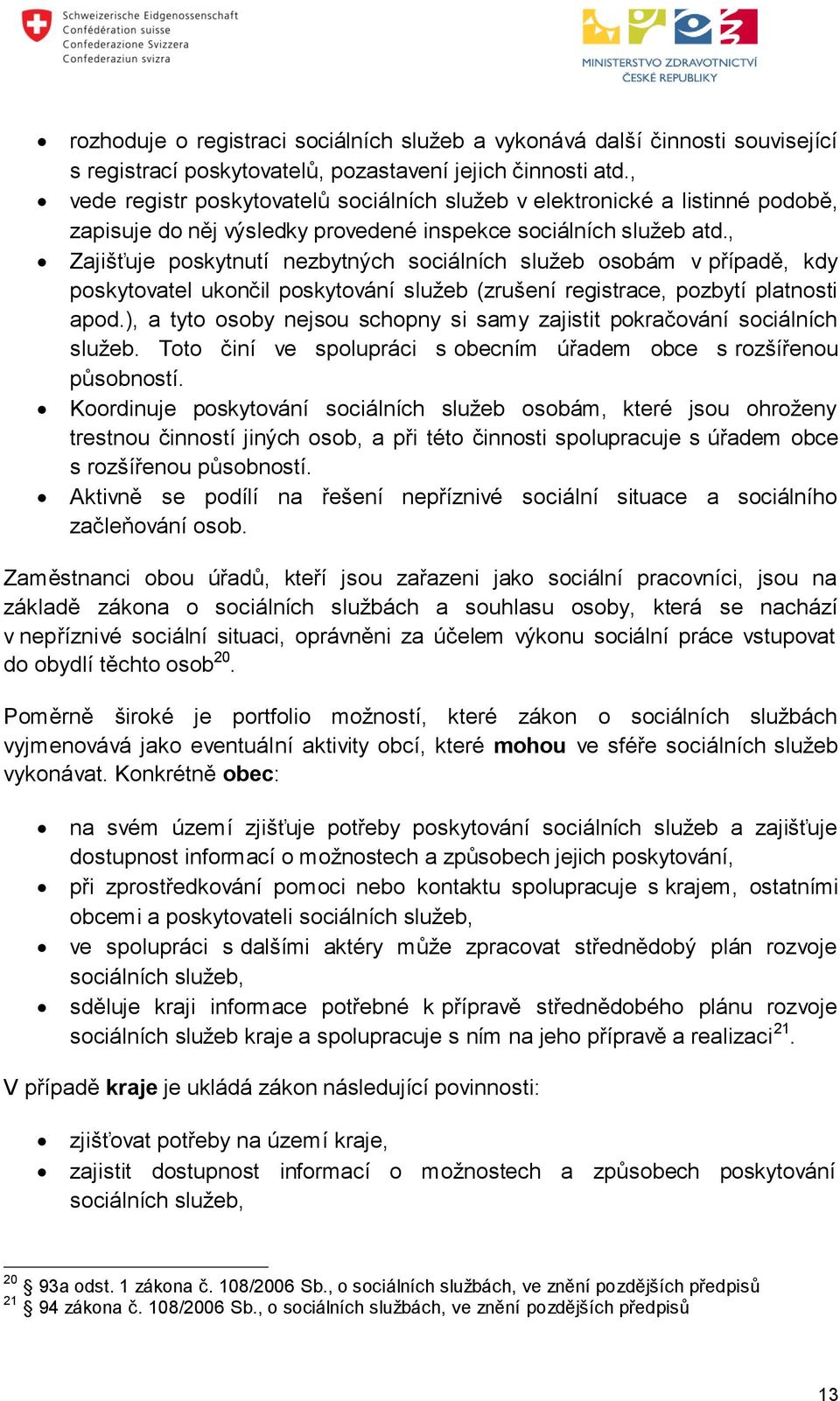 , Zajišťuje poskytnutí nezbytných sociálních služeb osobám v případě, kdy poskytovatel ukončil poskytování služeb (zrušení registrace, pozbytí platnosti apod.