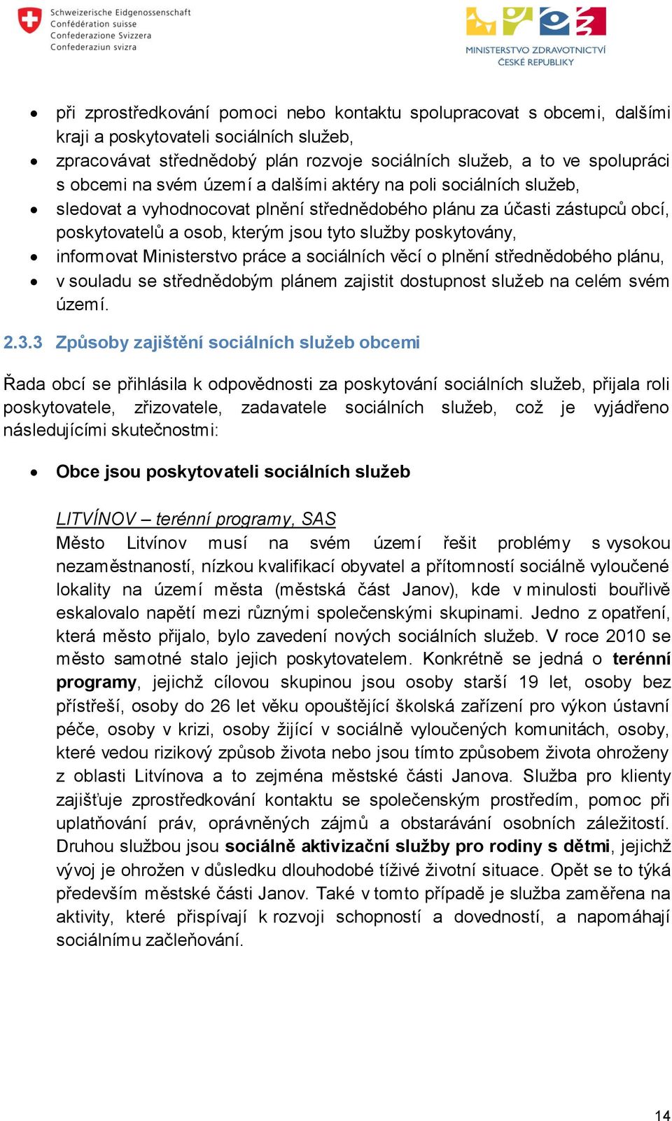 informovat Ministerstvo práce a sociálních věcí o plnění střednědobého plánu, v souladu se střednědobým plánem zajistit dostupnost služeb na celém svém území. 2.3.