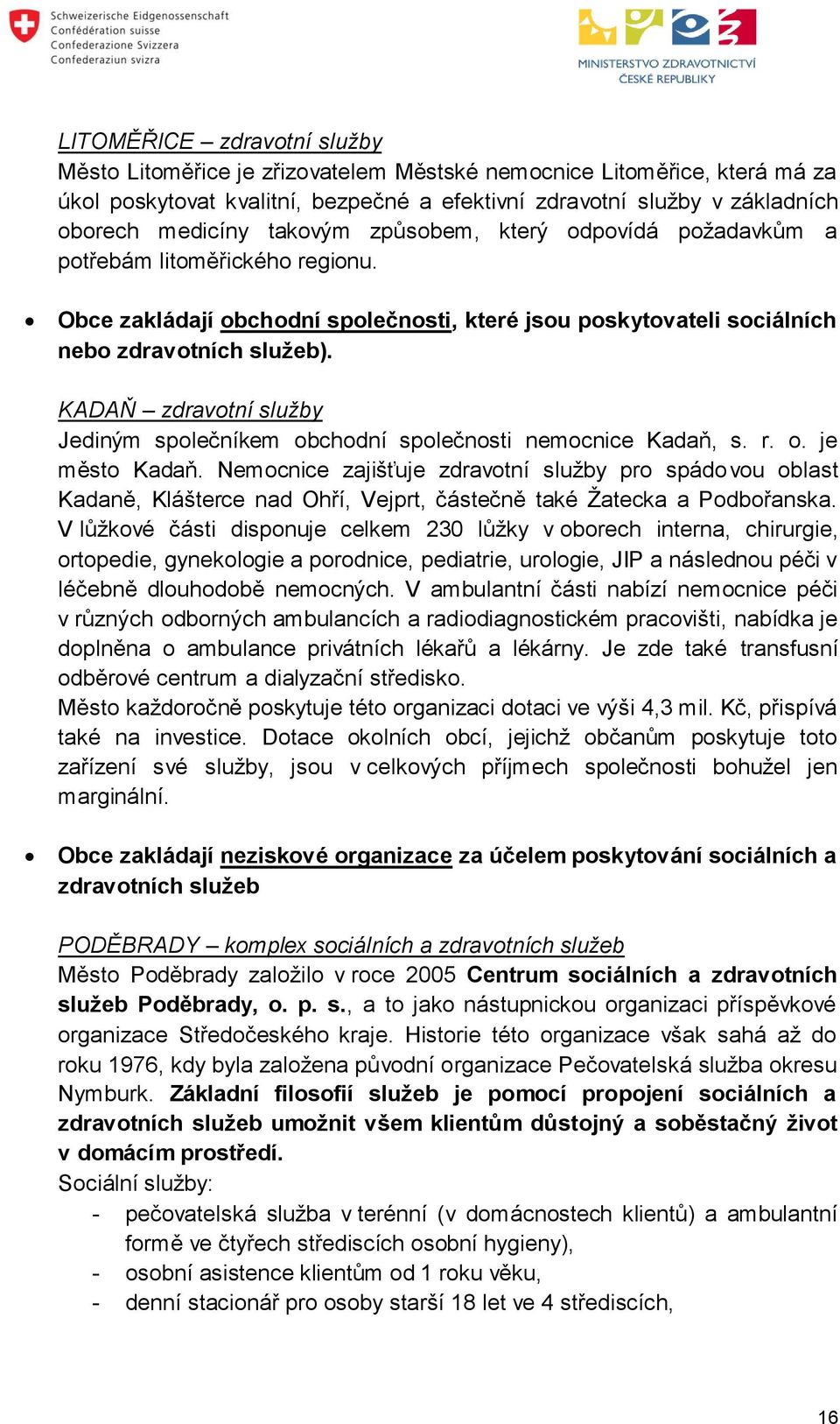 KADAŇ zdravotní služby Jediným společníkem obchodní společnosti nemocnice Kadaň, s. r. o. je město Kadaň.