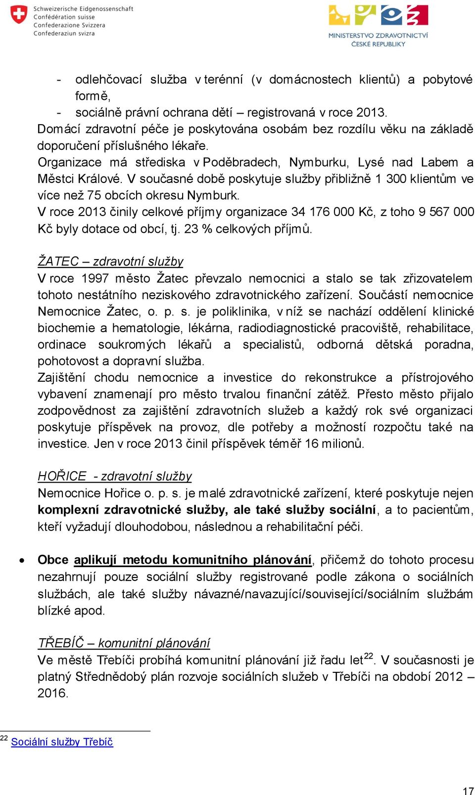 V současné době poskytuje služby přibližně 1 300 klientům ve více než 75 obcích okresu Nymburk. V roce 2013 činily celkové příjmy organizace 34 176 000 Kč, z toho 9 567 000 Kč byly dotace od obcí, tj.