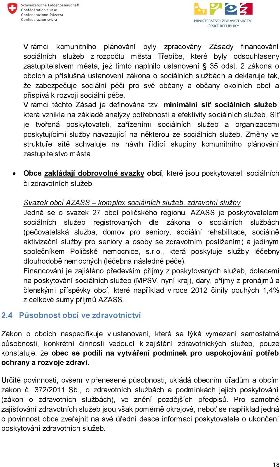 V rámci těchto Zásad je definována tzv. minimální síť sociálních služeb, která vznikla na základě analýzy potřebnosti a efektivity sociálních služeb.