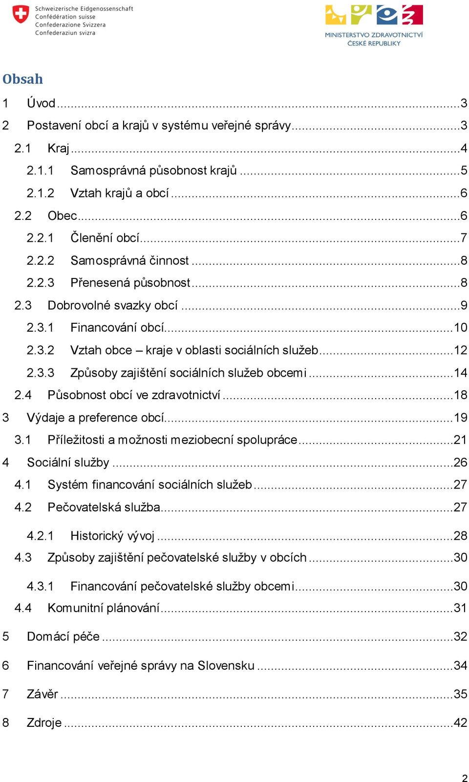 ..14 2.4 Působnost obcí ve zdravotnictví...18 3 Výdaje a preference obcí...19 3.1 Příležitosti a možnosti meziobecní spolupráce...21 4 Sociální služby...26 4.1 Systém financování sociálních služeb.