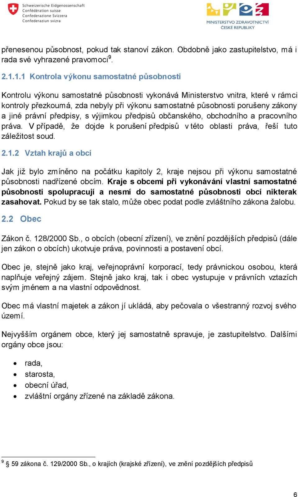 zákony a jiné právní předpisy, s výjimkou předpisů občanského, obchodního a pracovního práva. V případě, že dojde k porušení předpisů v této oblasti práva, řeší tuto záležitost soud. 2.1.