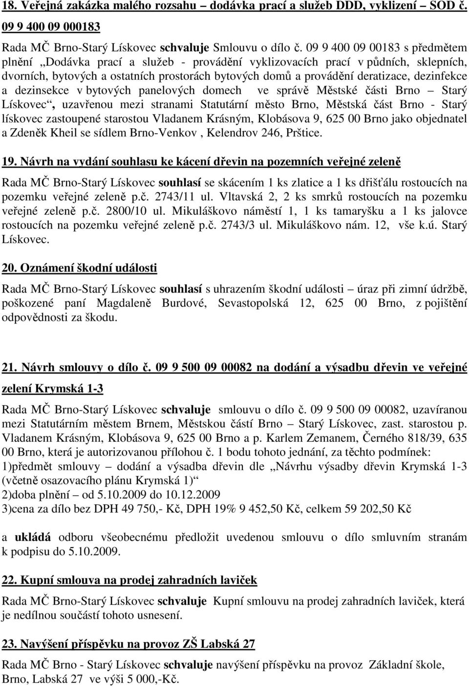 dezinfekce a dezinsekce v bytových panelových domech ve správě Městské části Brno Starý Lískovec, uzavřenou mezi stranami Statutární město Brno, Městská část Brno - Starý lískovec zastoupené