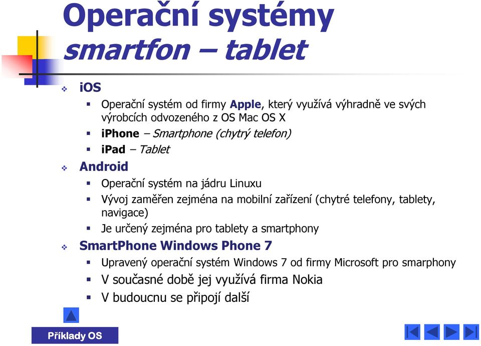 zařízení (chytré telefony, tablety, navigace) Je určený zejména pro tablety a smartphony SmartPhone Windows Phone 7 Upravený