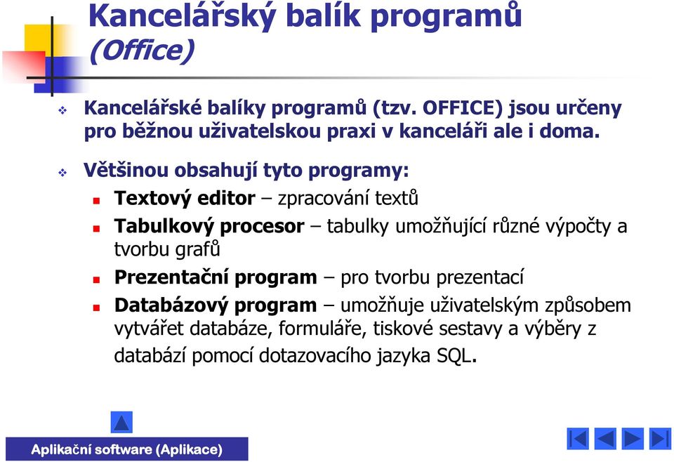 Většinou obsahují tyto programy: Textový editor zpracování textů Tabulkový procesor tabulky umožňující různé výpočty a