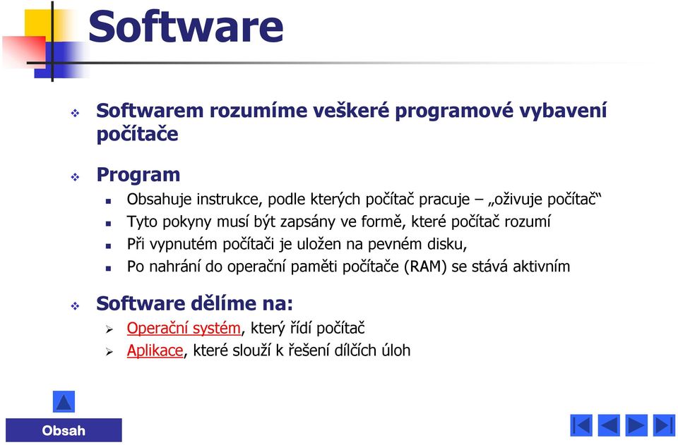 vypnutém počítači je uložen na pevném disku, Po nahrání do operační paměti počítače (RAM) se stává