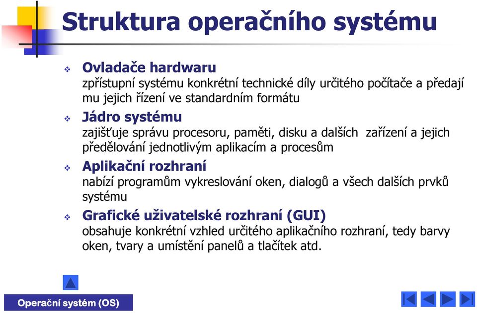 aplikacím a procesům Aplikační rozhraní nabízí programům vykreslování oken, dialogů a všech dalších prvků systému Grafické uživatelské