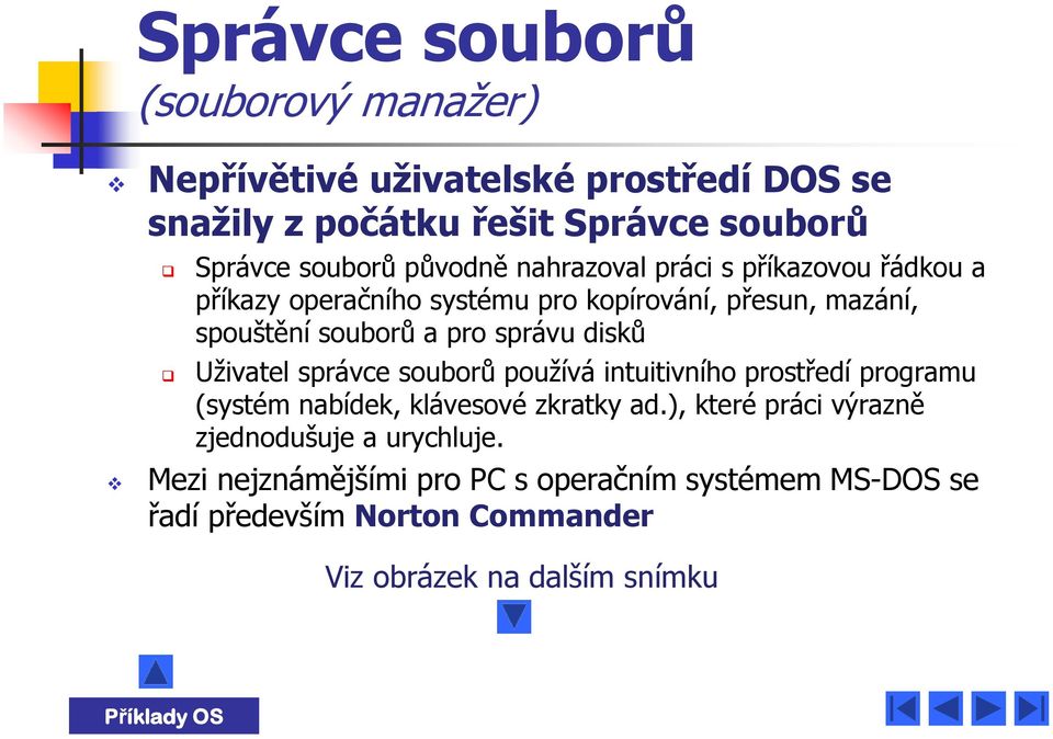 disků Uživatel správce souborů používá intuitivního prostředí programu (systém nabídek, klávesové zkratky ad.