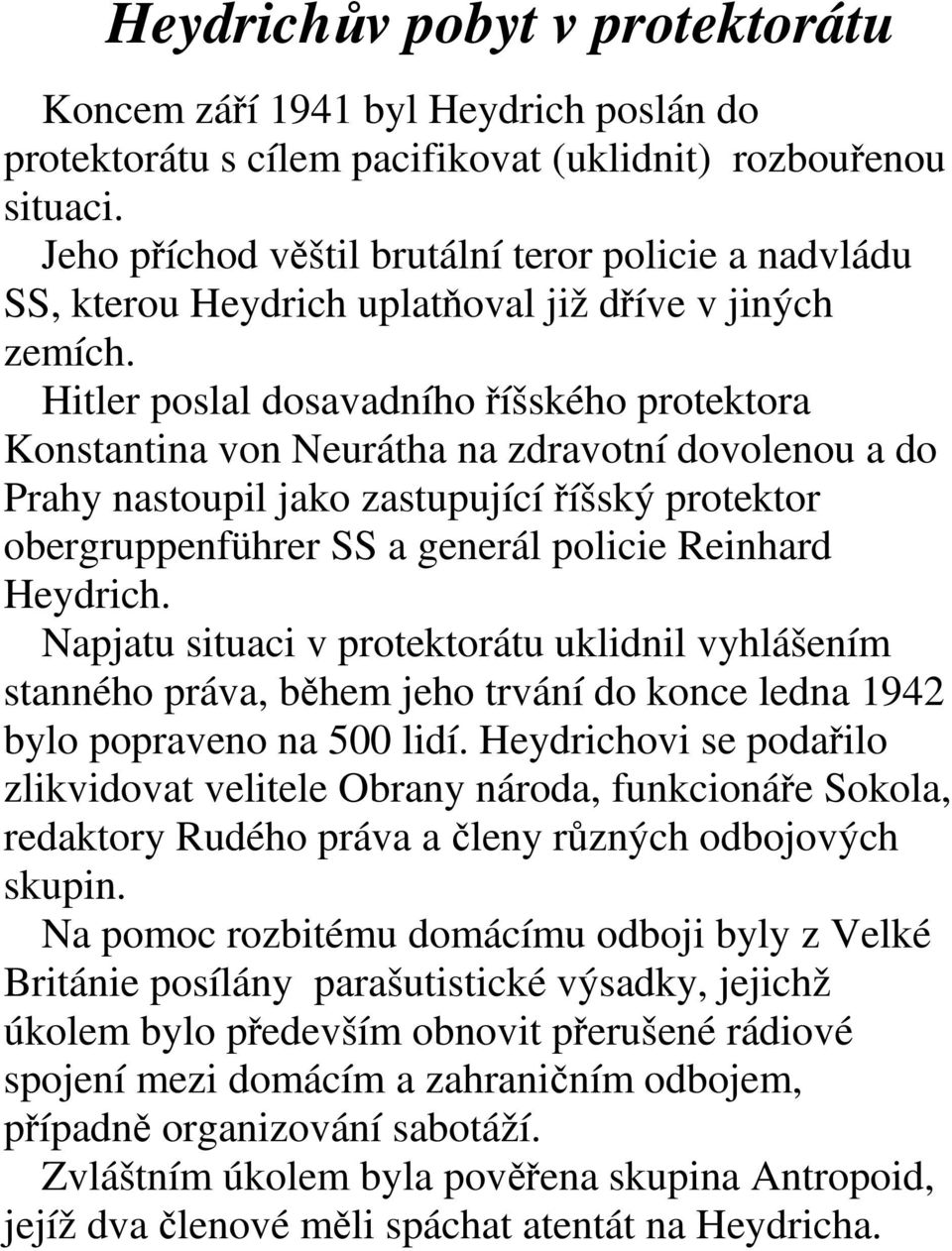 Hitler poslal dosavadního říšského protektora Konstantina von Neurátha na zdravotní dovolenou a do Prahy nastoupil jako zastupující říšský protektor obergruppenführer SS a generál policie Reinhard