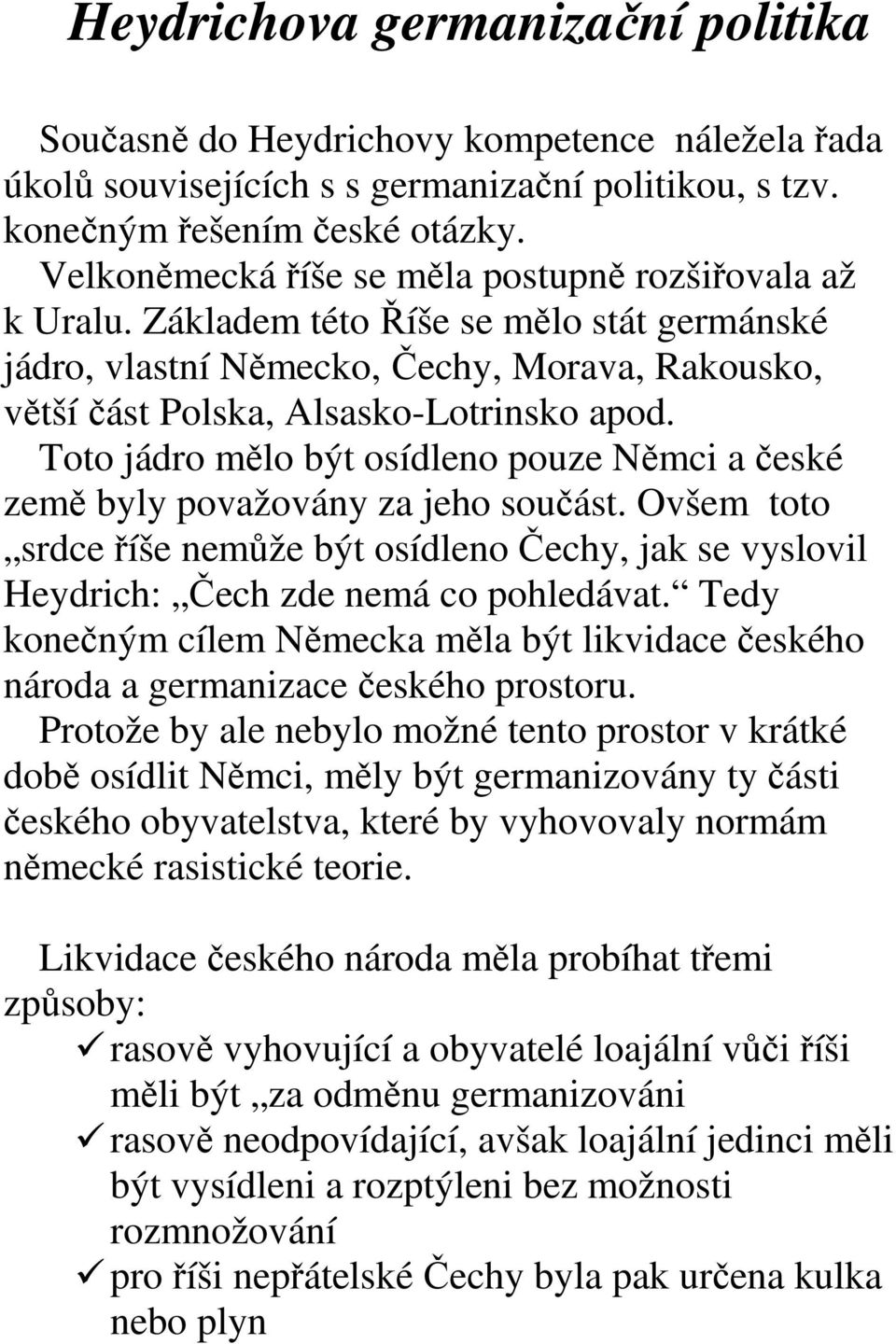 Toto jádro mělo být osídleno pouze Němci a české země byly považovány za jeho součást. Ovšem toto srdce říše nemůže být osídleno Čechy, jak se vyslovil Heydrich: Čech zde nemá co pohledávat.