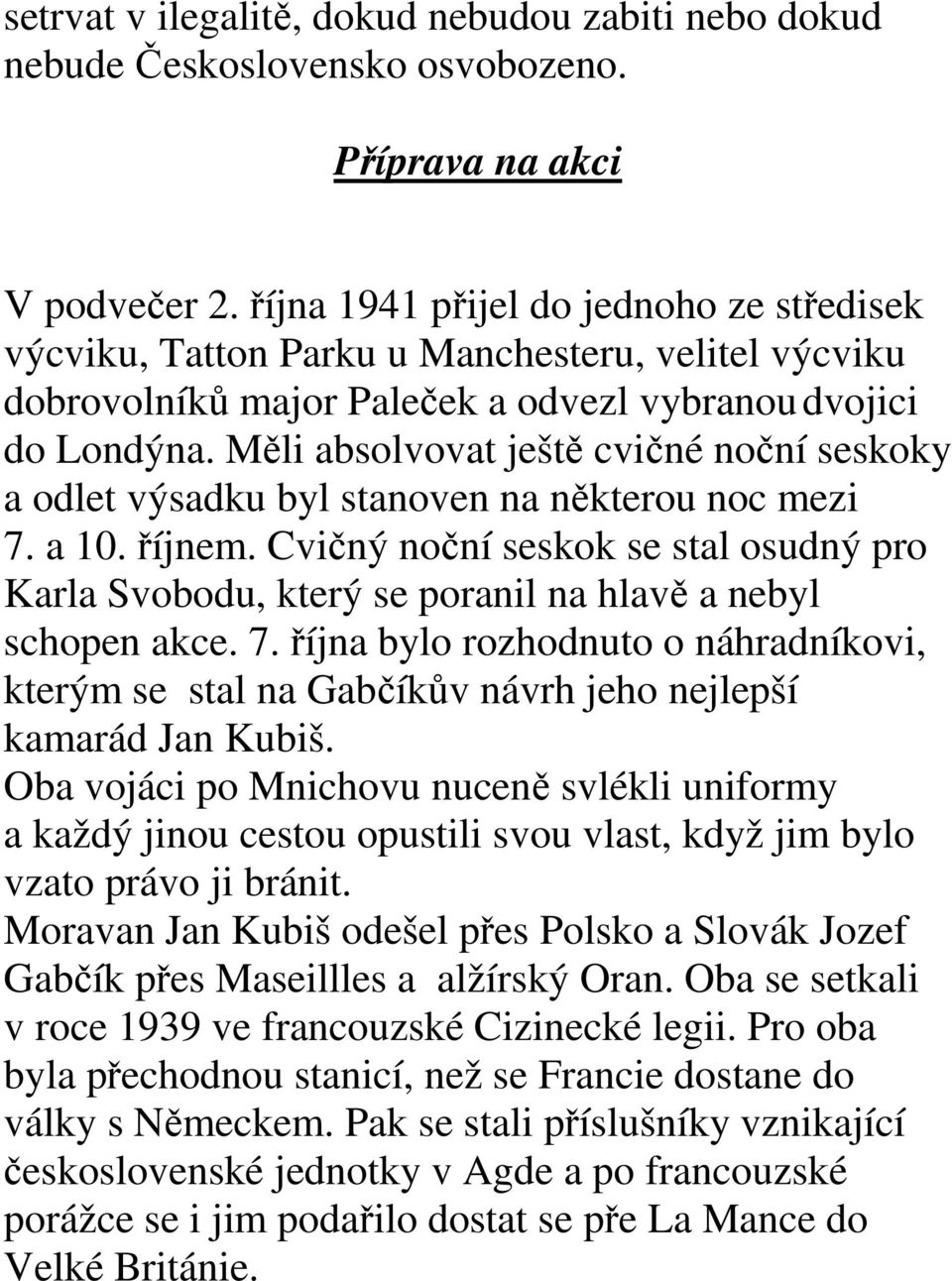 Měli absolvovat ještě cvičné noční seskoky a odlet výsadku byl stanoven na některou noc mezi 7. a 10. říjnem.