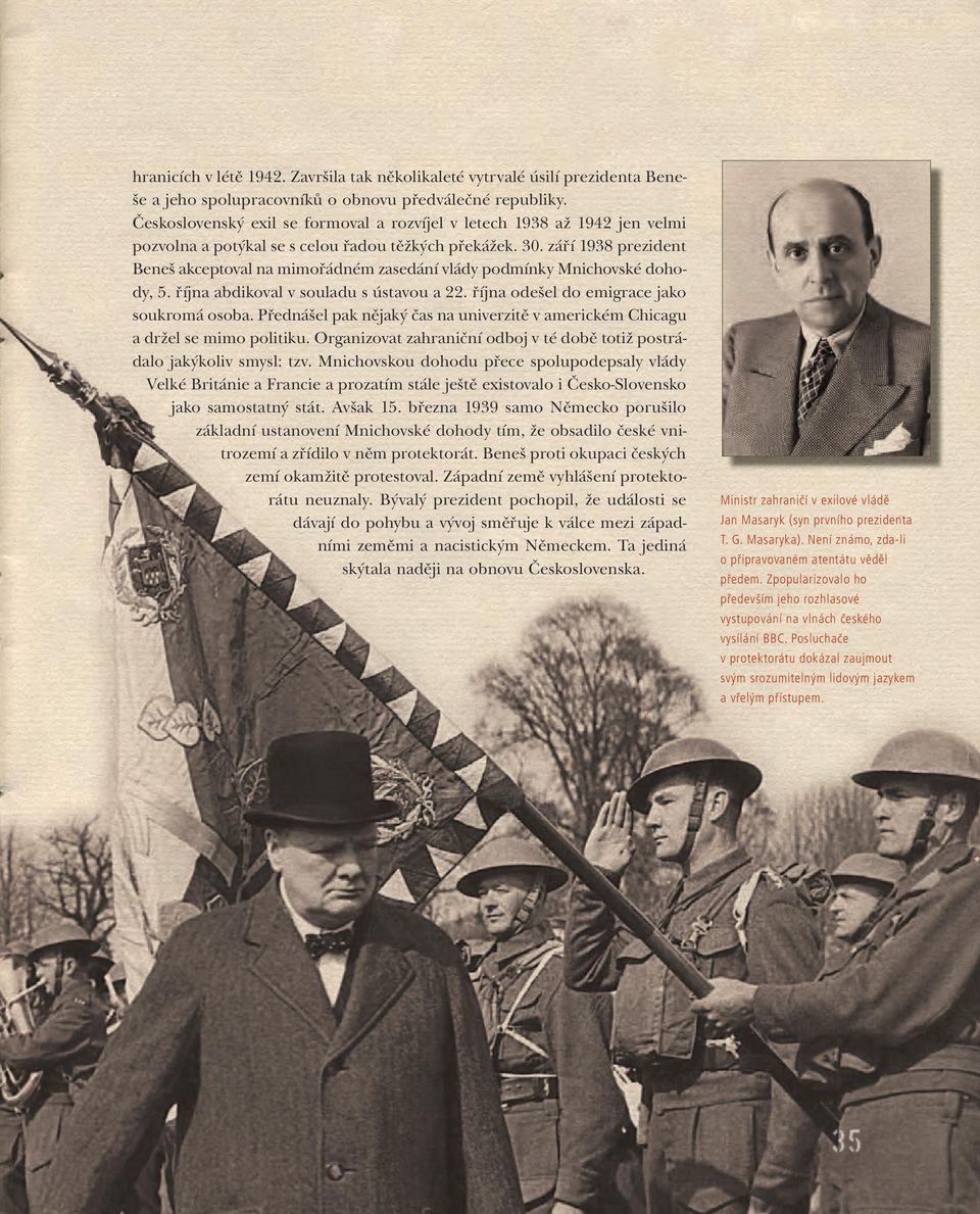 září 1938 prezident Beneš akceptoval na mimořádném zasedání vlády podmínky Mnichovské dohody, 5. října abdikoval v souladu s ústavou a 22. října odešel do emigrace jako soukromá osoba.