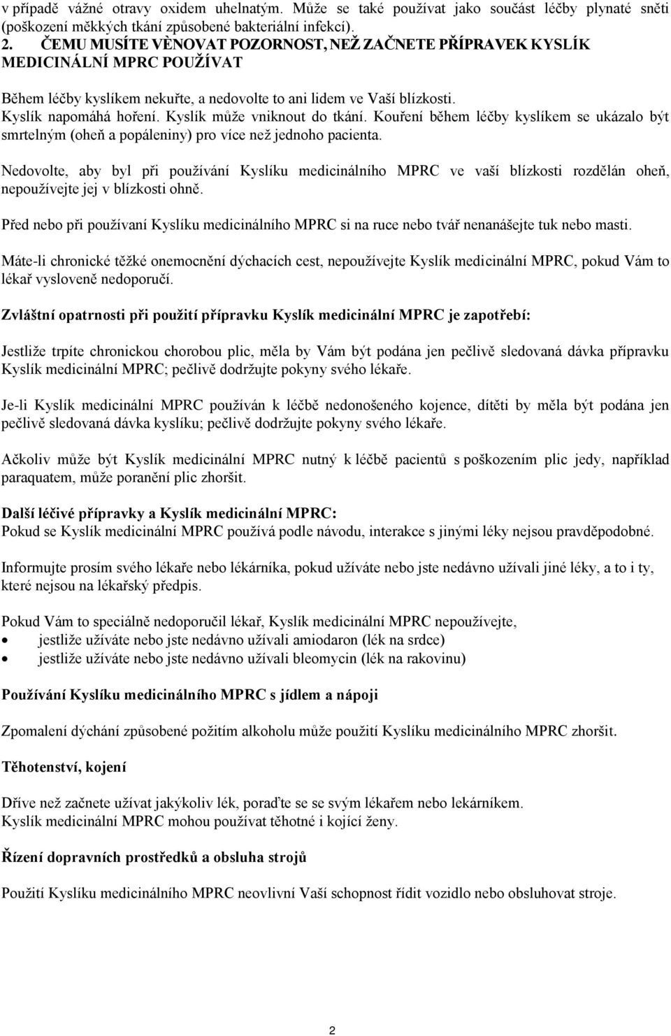 Kyslík může vniknout do tkání. Kouření během léčby kyslíkem se ukázalo být smrtelným (oheň a popáleniny) pro více než jednoho pacienta.