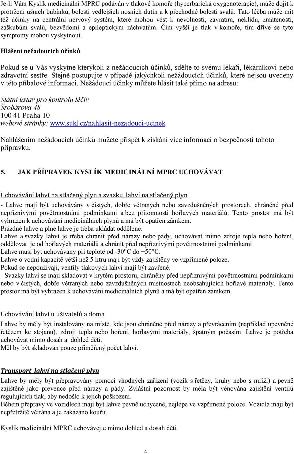 Čím vyšší je v komoře, tím dříve se tyto symptomy mohou vyskytnout.