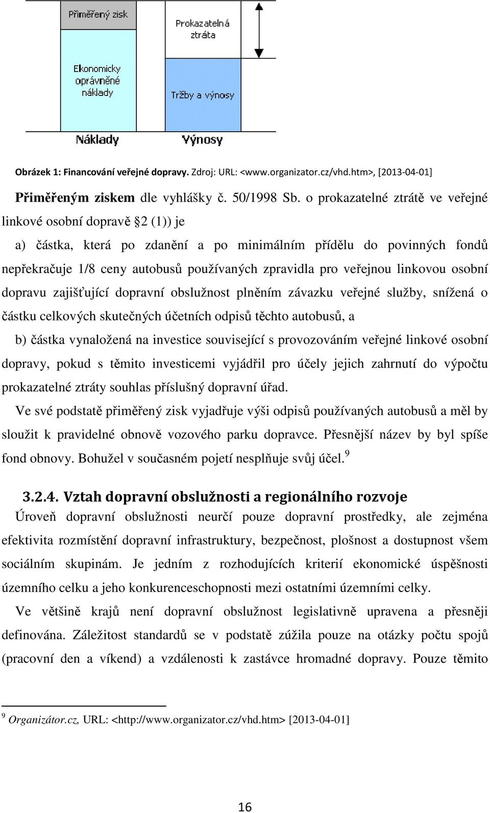 veřejnou linkovou osobní dopravu zajišťující dopravní obslužnost plněním závazku veřejné služby, snížená o částku celkových skutečných účetních odpisů těchto autobusů, a b) částka vynaložená na