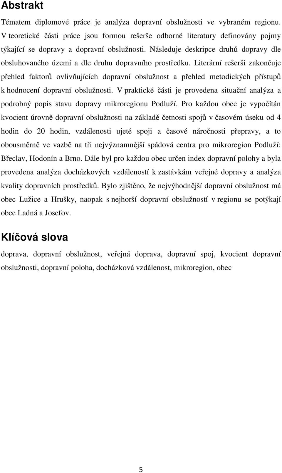 Následuje deskripce druhů dopravy dle obsluhovaného území a dle druhu dopravního prostředku.