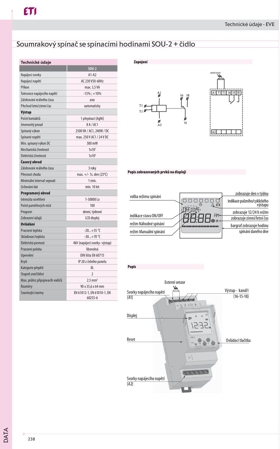 pínané napětí max. 250 V AC / 24 V DC Min. spínaný výkon DC 500 mw Mecanická životnost x0 7 Elektrická životnost x0 5 Časový obvod Záloování reálnéo času 3 roky Přesnost codu max. +/- s.