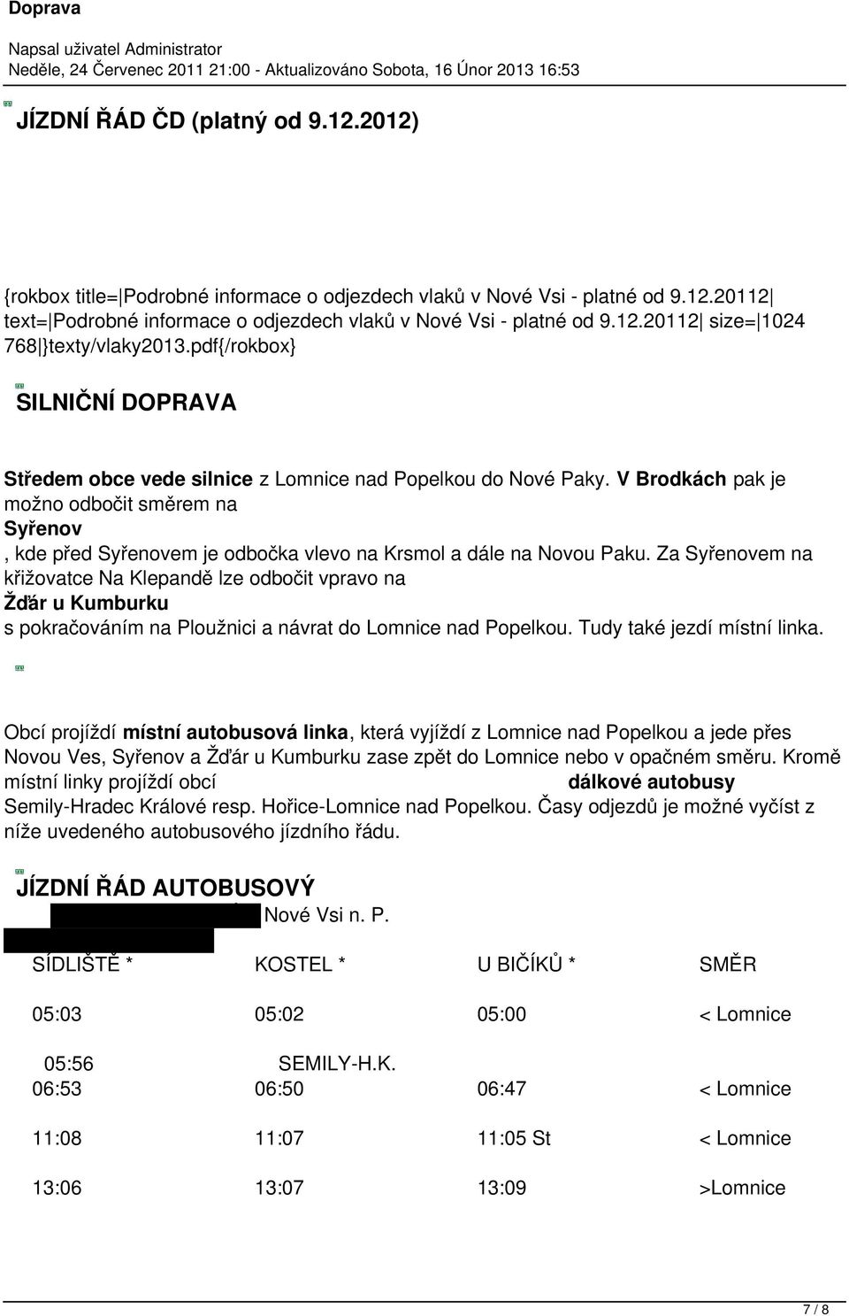 V Brodkách pak je možno odbočit směrem na Syřenov, kde před Syřenovem je odbočka vlevo na Krsmol a dále na Novou Paku.
