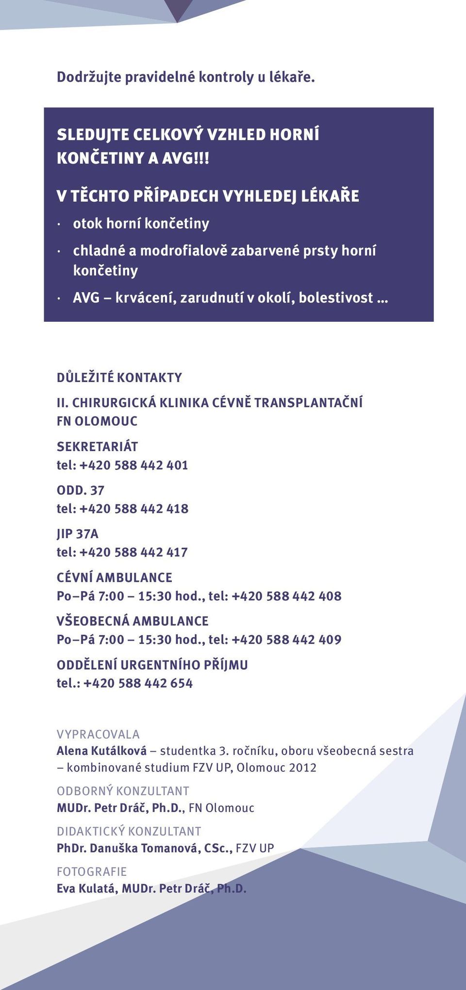 CHIRURGICKÁ KLINIKA CÉVNĚ TRANSPLANTAČNÍ FN OLOMOUC SEKRETARIÁT tel: +420 588 442 401 ODD. 37 tel: +420 588 442 418 JIP 37A tel: +420 588 442 417 CÉVNÍ AMBULANCE Po Pá 7:00 15:30 hod.