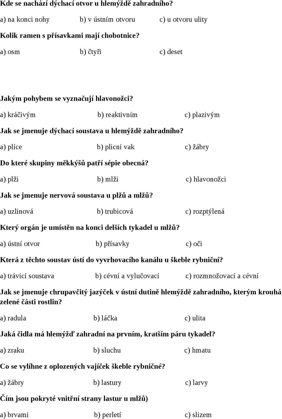 a) plíce b) plicní vak c) žábry Do které skupiny měkkýšů patří sépie obecná? a) plži b) mlži c) hlavonožci Jak se jmenuje nervová soustava u plžů a mlžů?