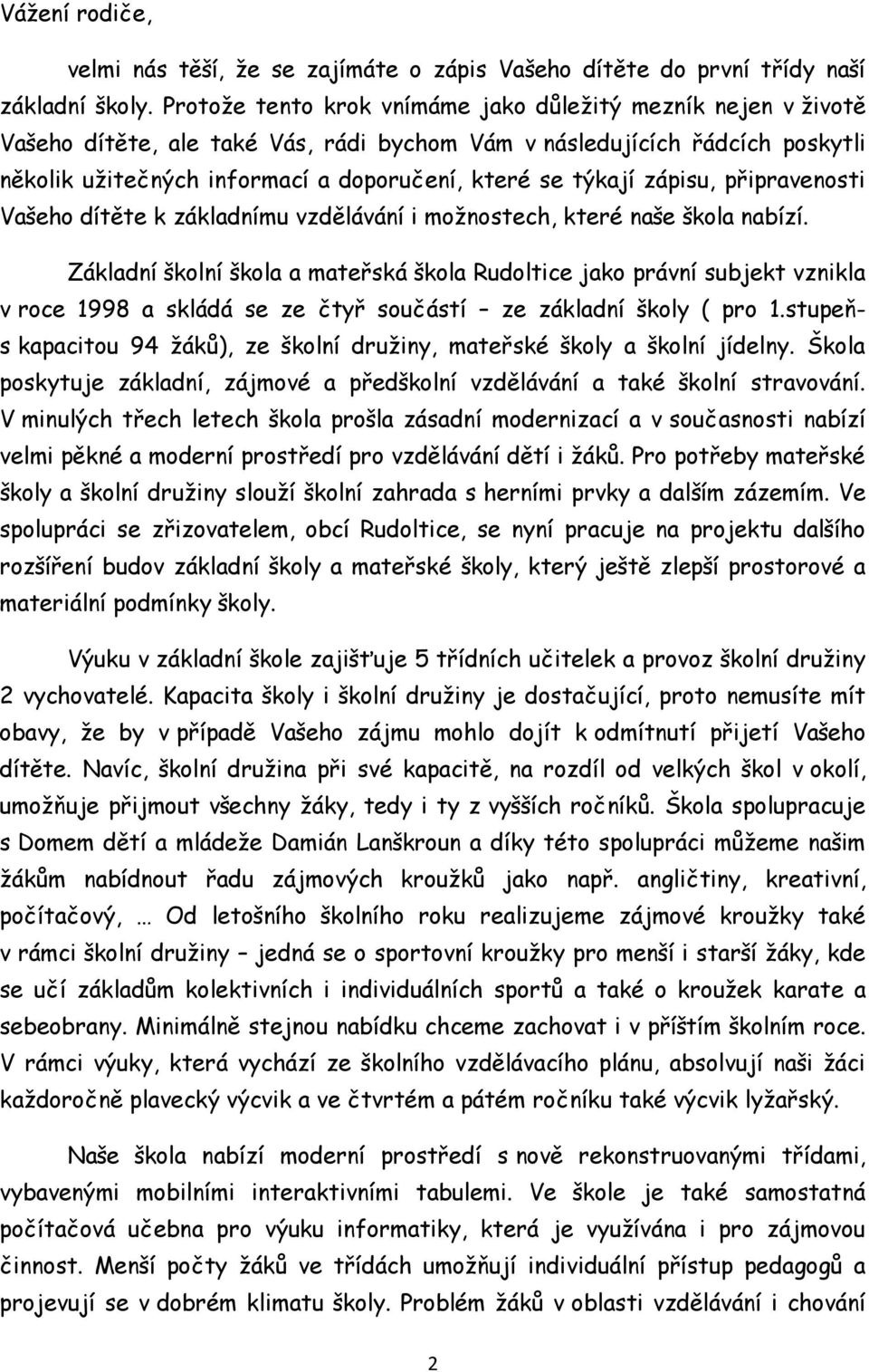 zápisu, připravenosti Vašeho dítěte k základnímu vzdělávání i možnostech, které naše škola nabízí.