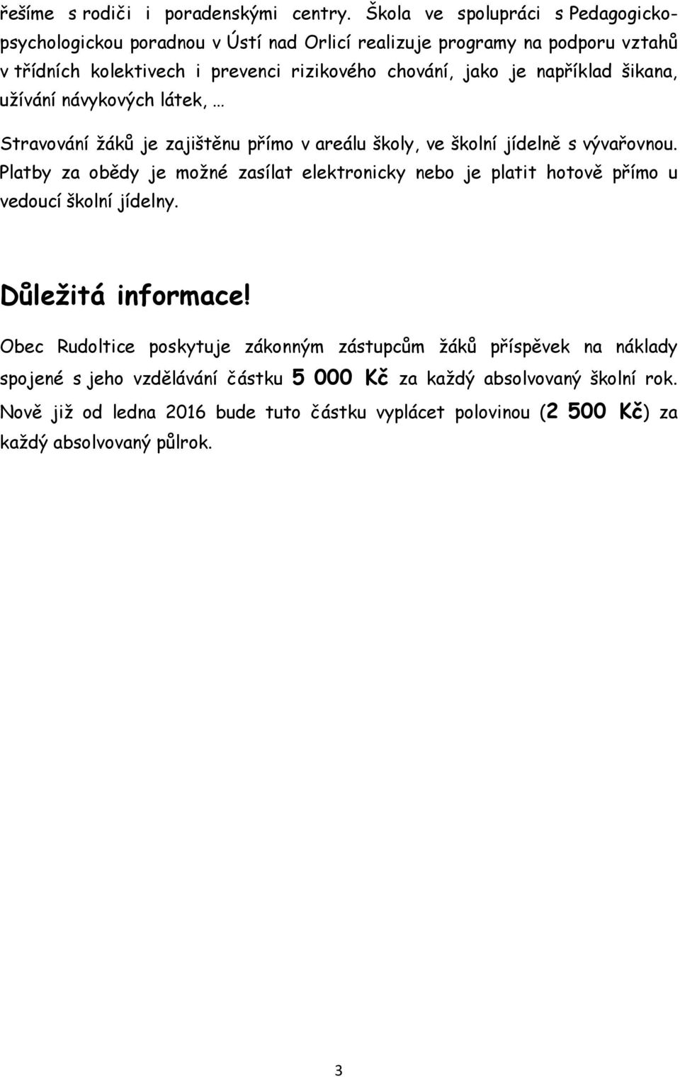 například šikana, užívání návykových látek, Stravování žáků je zajištěnu přímo v areálu školy, ve školní jídelně s vývařovnou.