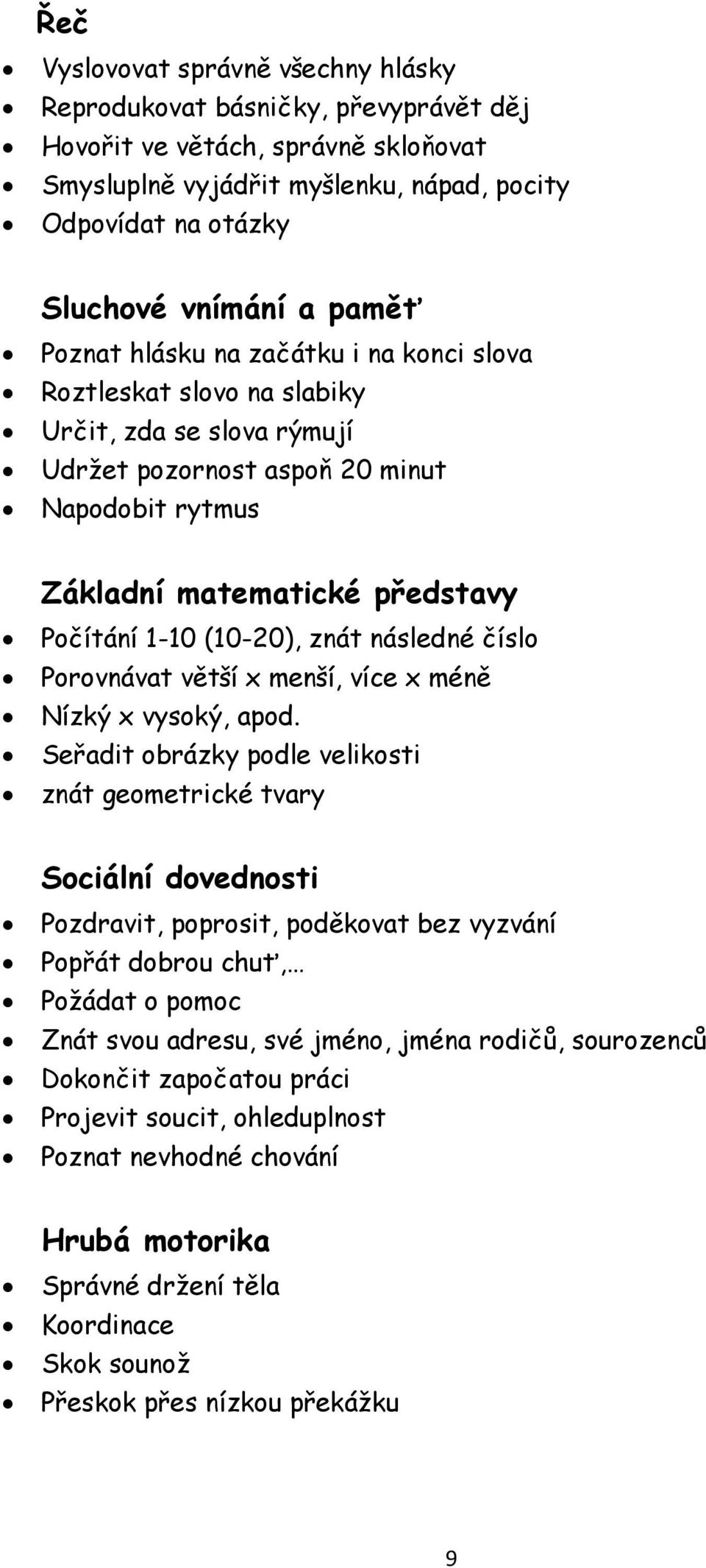 (10-20), znát následné číslo Porovnávat větší x menší, více x méně Nízký x vysoký, apod.