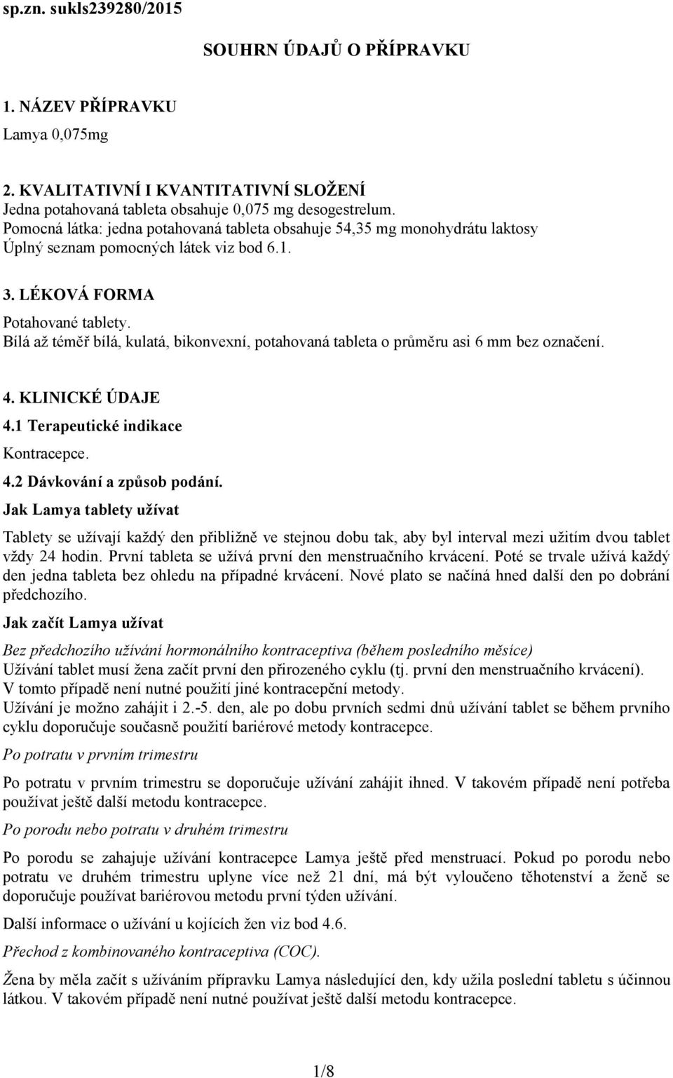 Bílá až téměř bílá, kulatá, bikonvexní, potahovaná tableta o průměru asi 6 mm bez označení. 4. KLINICKÉ ÚDAJE 4.1 Terapeutické indikace Kontracepce. 4.2 Dávkování a způsob podání.