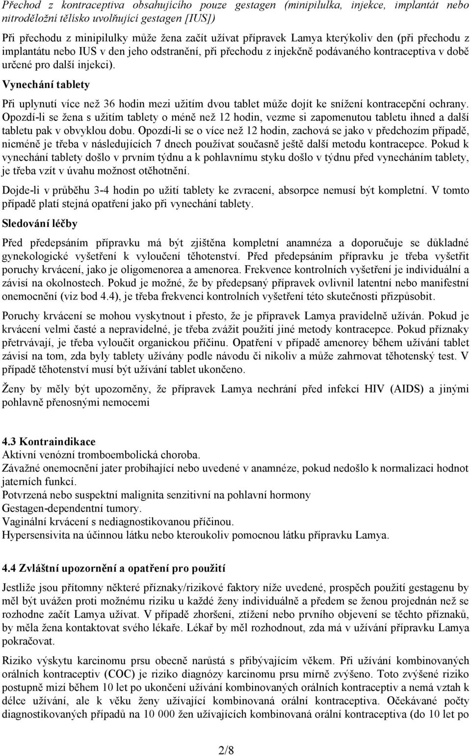 Vynechání tablety Při uplynutí více než 36 hodin mezi užitím dvou tablet může dojít ke snížení kontracepční ochrany.