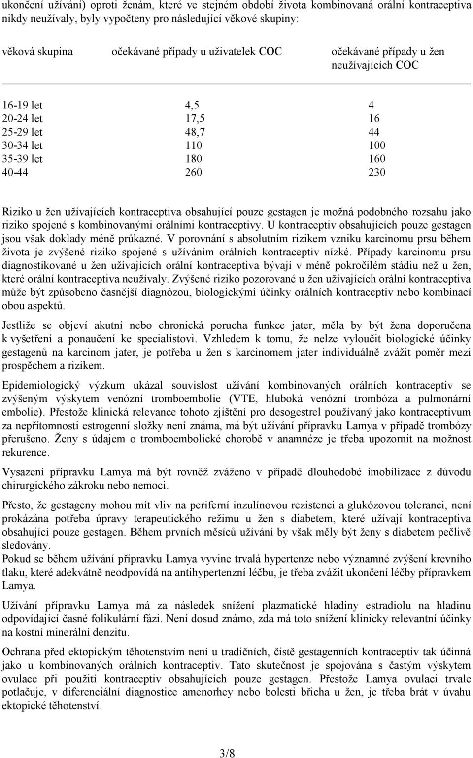 obsahující pouze gestagen je možná podobného rozsahu jako riziko spojené s kombinovanými orálními kontraceptivy. U kontraceptiv obsahujících pouze gestagen jsou však doklady méně průkazné.