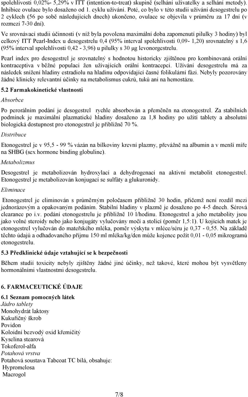 Ve srovnávací studii účinnosti (v níž byla povolena maximální doba zapomenutí pilulky 3 hodiny) byl celkový ITT Pearl-Index u desogestrelu 0,4 (95% interval spolehlivosti 0,09-1,20) srovnatelný s 1,6