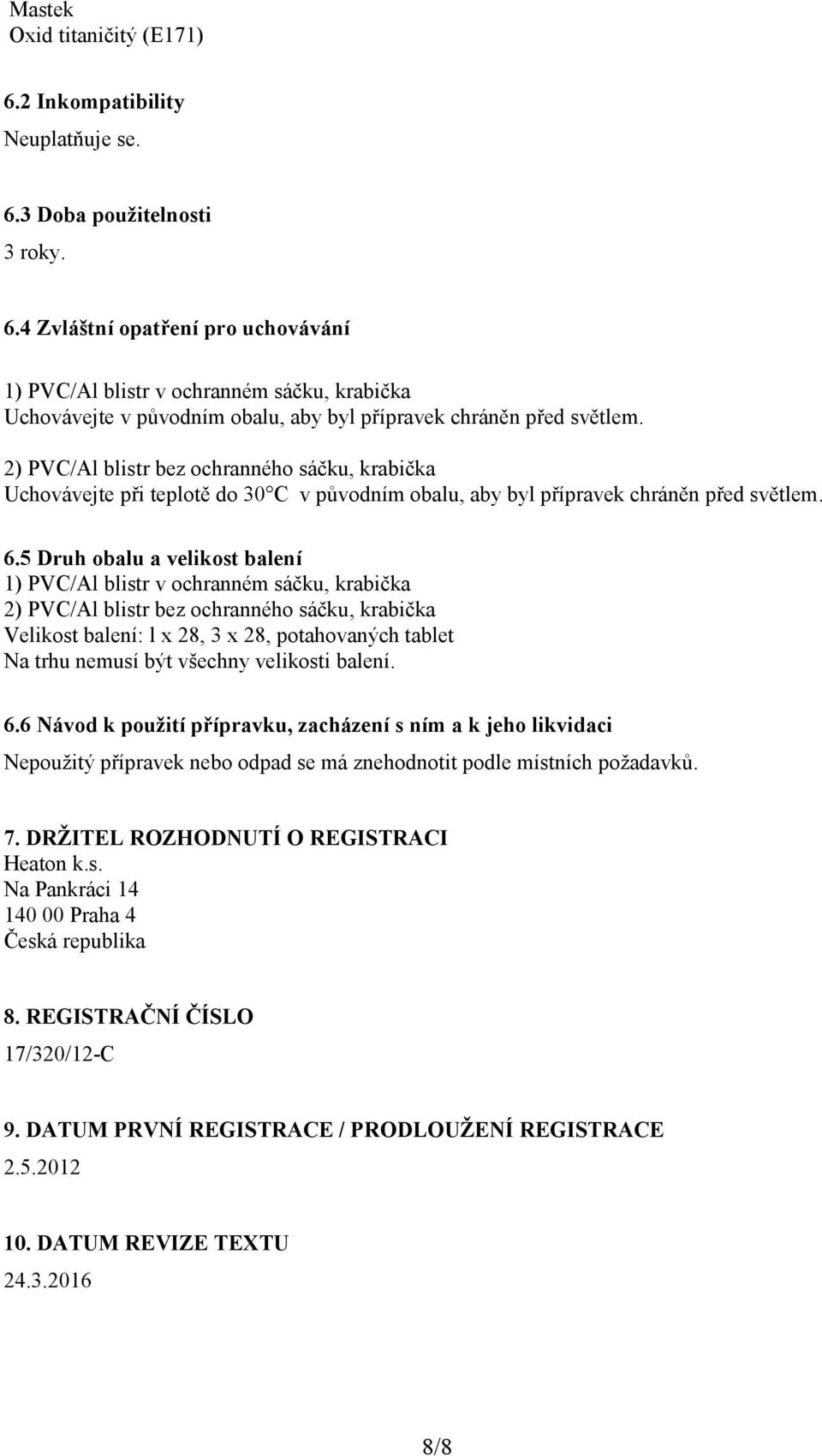 5 Druh obalu a velikost balení 1) PVC/Al blistr v ochranném sáčku, krabička 2) PVC/Al blistr bez ochranného sáčku, krabička Velikost balení: l x 28, 3 x 28, potahovaných tablet Na trhu nemusí být