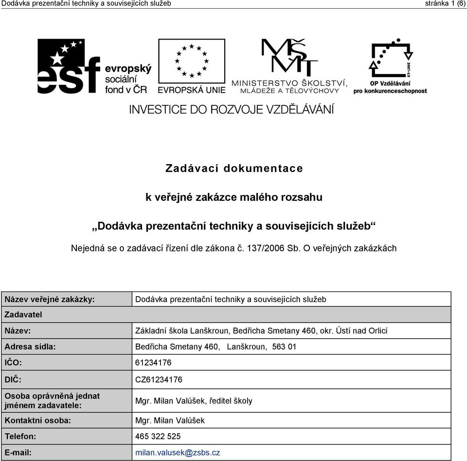 O veřejných zakázkách Název veřejné zakázky: Zadavatel Dodávka prezentační techniky a souvisejících služeb Název: Základní škola Lanškroun, Bedřicha Smetany 460,